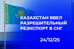 Пилотный проект Казахстана: как разрешительный порядок реэкспорта товаров в СНГ с декабря 2025 года изменит правила транзитной торговли