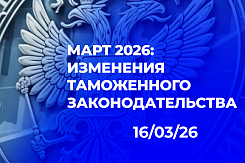 Изменения таможенного законодательства РФ и ЕАЭС с марта 2026 года